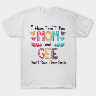 I Have Two Titles Mom And Gee And I Rock Them Both Wildflower Happy Mother's Day T-Shirt